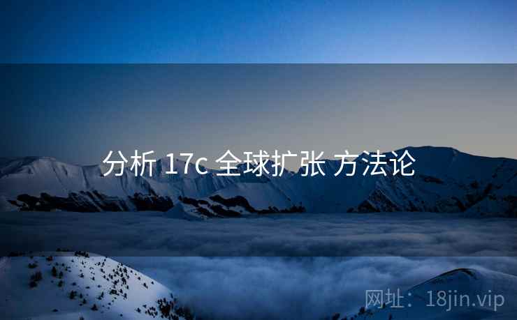 分析 17c 全球扩张 方法论
