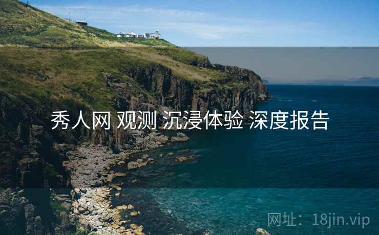 秀人网 观测 沉浸体验 深度报告